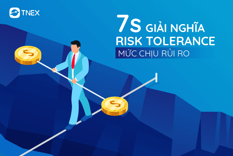 7S ĐỊNH NGHĨA VỀ RISK TOLERANCE – MỨC CHỊU RỦI RO CHO NHÀ ĐẦU TƯ