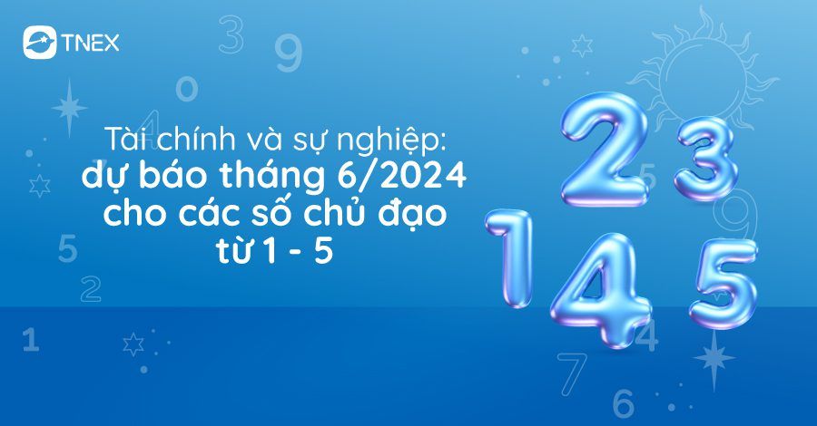Tài chính và sự nghiệp: dự báo tháng 6/2024 cho các số chủ đạo từ 1 đến 5