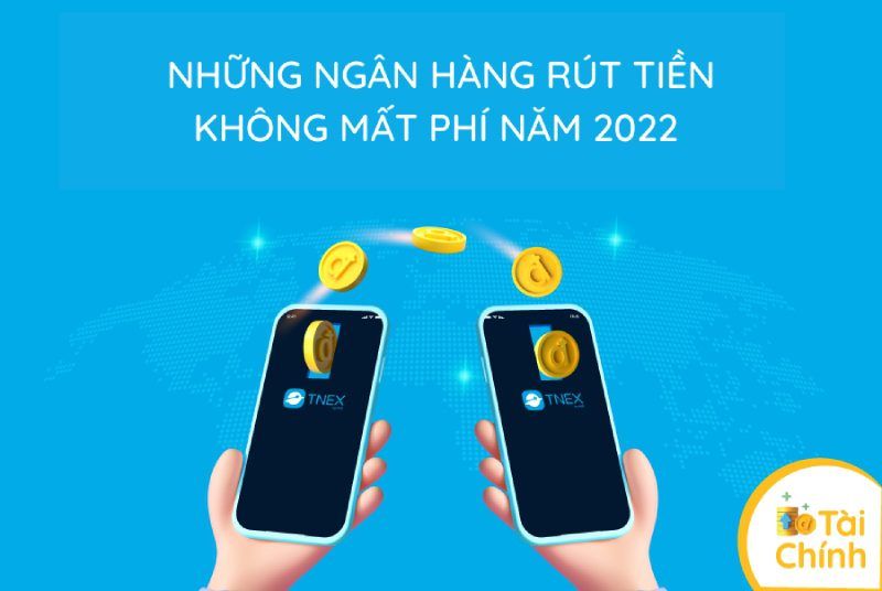 Những ngân hàng rút tiền không mất phí năm 2022