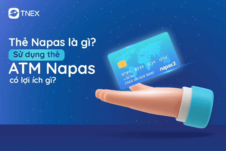 Thẻ Napas là gì? Sử dụng thẻ ATM Napas có lợi ích gì?
