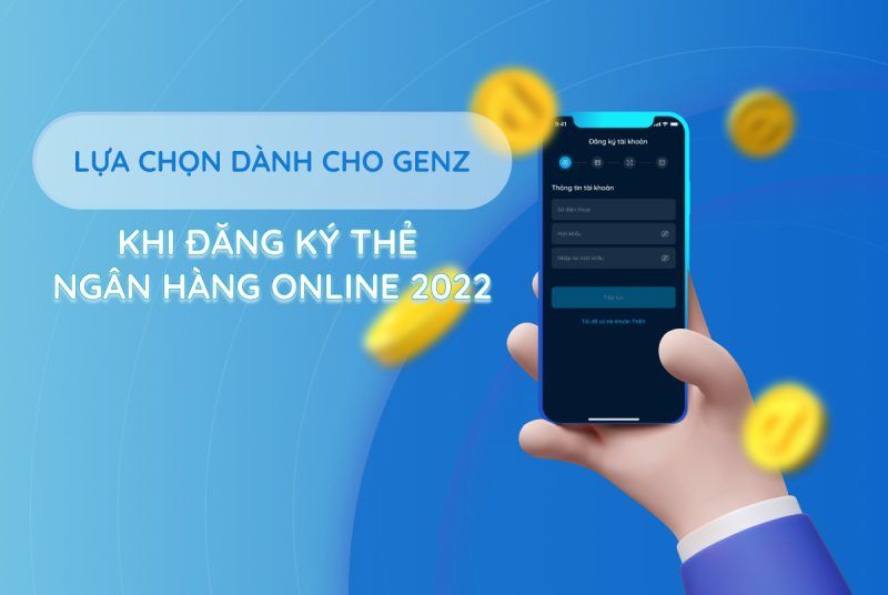 Lựa chọn dành cho GenZ khi đăng ký thẻ ngân hàng online 2022 Lựa chọn dành cho GenZ khi đăng ký thẻ ngân hàng online 2022