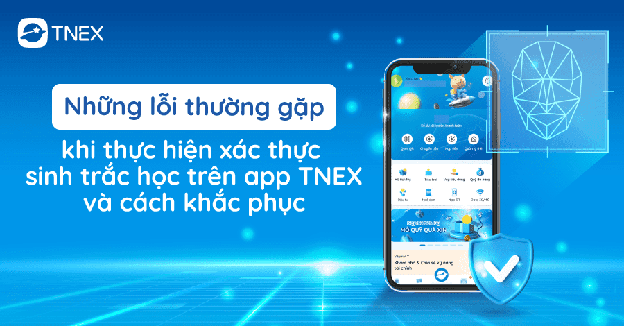 Những lỗi thường gặp khi thực hiện xác thực sinh trắc học trên app TNEX và cách khắc phục Những lỗi thường gặp khi thực hiện xác thực sinh trắc học trên app TNEX và cách khắc phục