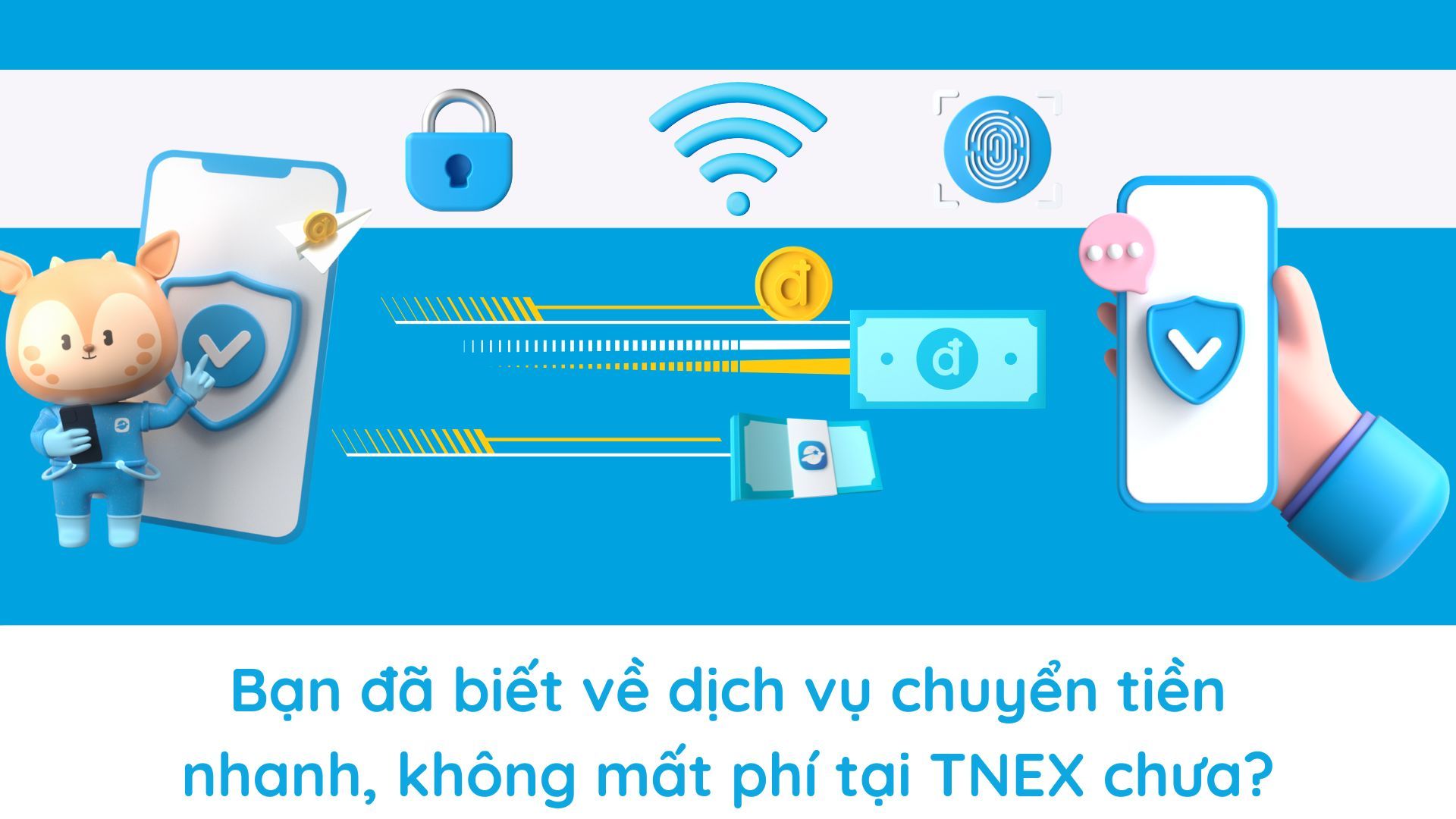Bạn đã biết về dịch vụ chuyển tiền nhanh, không mất phí tại TNEX chưa? Bạn đã biết về dịch vụ chuyển tiền nhanh, không mất phí tại TNEX chưa?