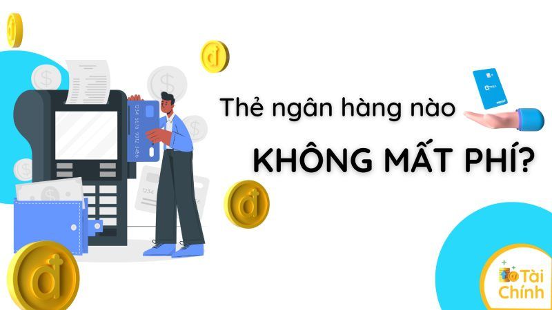 Các loại phí ngân hàng – Thẻ ngân hàng nào không mất phí? Các loại phí ngân hàng – Thẻ ngân hàng nào không mất phí?