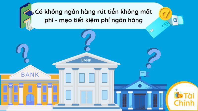 Tiết kiệm chi phí với ngân hàng rút tiền miễn phí Tiết kiệm chi phí với ngân hàng rút tiền miễn phí