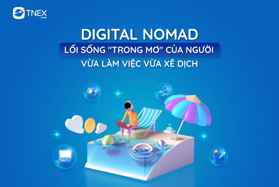 Digital Nomad – Lối sống “trong mơ” của người vừa làm việc vừa xê dịch Digital Nomad – Lối sống “trong mơ” của người vừa làm việc vừa xê dịch