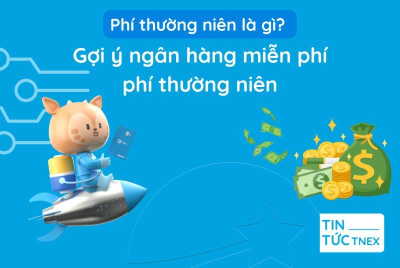 Phí thường niên là gì? Gợi ý ngân hàng miễn phí phí thường niên Phí thường niên là gì? Gợi ý ngân hàng miễn phí phí thường niên