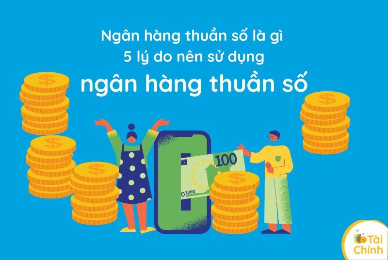 Ngân hàng thuần số là gì – 5 lý do nên sử dụng ngân hàng thuần số Ngân hàng thuần số là gì – 5 lý do nên sử dụng ngân hàng thuần số