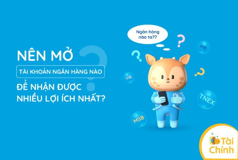Nên mở tài khoản ngân hàng nào để nhận được nhiều lợi ích nhất? Nên mở tài khoản ngân hàng nào để nhận được nhiều lợi ích nhất?