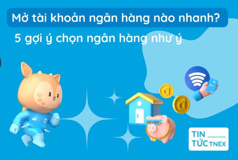 Mở tài khoản ngân hàng nào nhanh – 5 gợi ý chọn ngân hàng như ý Mở tài khoản ngân hàng nào nhanh – 5 gợi ý chọn ngân hàng như ý