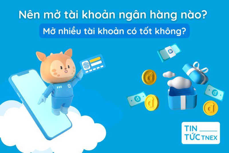 Nên mở tài khoản ngân hàng nào? Mở nhiều tài khoản có tốt không? Nên mở tài khoản ngân hàng nào? Mở nhiều tài khoản có tốt không?