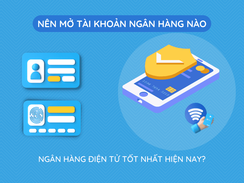 Nên mở tài khoản ngân hàng nào và ngân hàng điện tử tốt nhất hiện nay? Nên mở tài khoản ngân hàng nào và ngân hàng điện tử tốt nhất hiện nay?