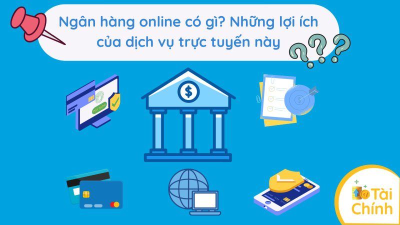 Ngân hàng online có gì? Những lợi ích của dịch vụ trực tuyến này Ngân hàng online có gì? Những lợi ích của dịch vụ trực tuyến này