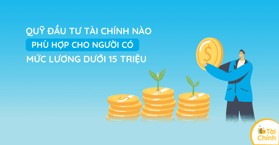 Quỹ đầu tư tài chính nào phù hợp cho người có mức lương dưới 15 triệu? Quỹ đầu tư tài chính nào phù hợp cho người có mức lương dưới 15 triệu?
