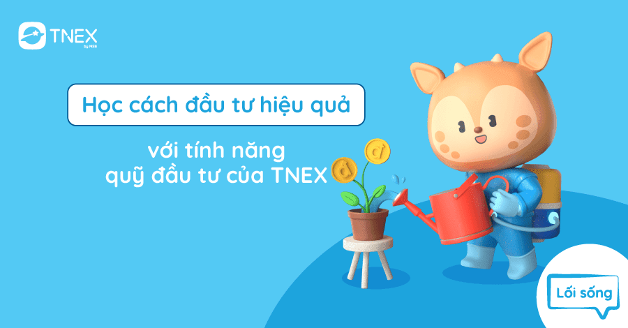 Học cách đầu tư hiệu quả với tính năng quỹ đầu tư của TNEX Học cách đầu tư hiệu quả với tính năng quỹ đầu tư của TNEX