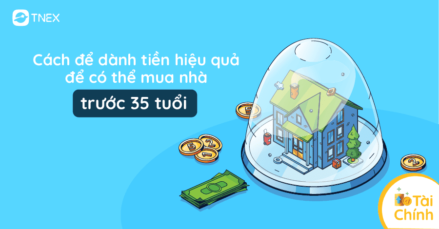 Cách để dành tiền hiệu quả để có thể mua nhà trước 35 tuổi Cách để dành tiền hiệu quả để có thể mua nhà trước 35 tuổi