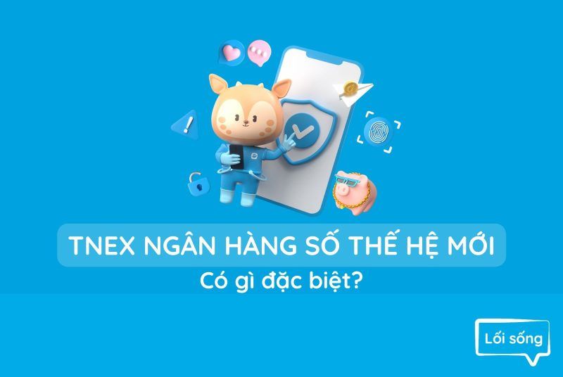 TNEX ngân hàng số thế hệ mới có gì đặc biệt? TNEX ngân hàng số thế hệ mới có gì đặc biệt?