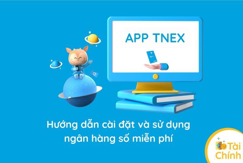 Hướng dẫn cài đặt và sử dụng App TNEX – ngân hàng số miễn phí Hướng dẫn cài đặt và sử dụng App TNEX – ngân hàng số miễn phí
