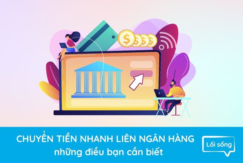 Chuyển tiền nhanh liên ngân hàng & những điều bạn cần biết Chuyển tiền nhanh liên ngân hàng & những điều bạn cần biết