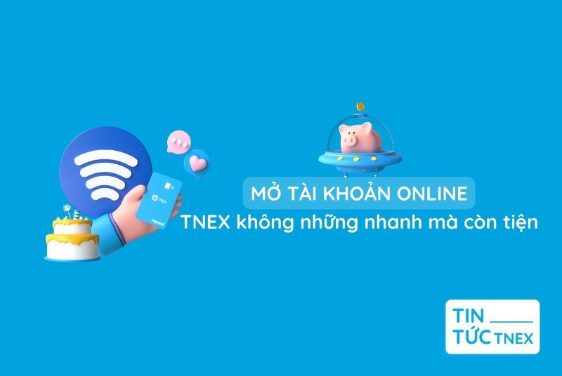 Mở tài khoản online nhanh chóng, tiện lợi cùng TNEX Mở tài khoản online nhanh chóng, tiện lợi cùng TNEX