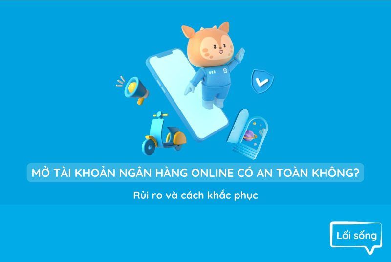 Mở tài khoản ngân hàng online có an toàn không? Rủi ro và cách khắc phục Mở tài khoản ngân hàng online có an toàn không? Rủi ro và cách khắc phục