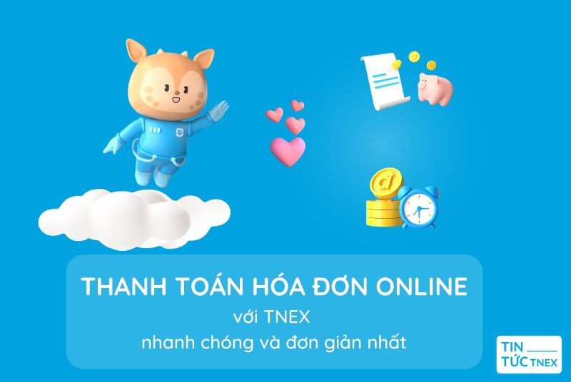 Hướng dẫn cách thanh toán hóa đơn online với TNEX nhanh chóng và đơn giản nhất Hướng dẫn cách thanh toán hóa đơn online với TNEX nhanh chóng và đơn giản nhất