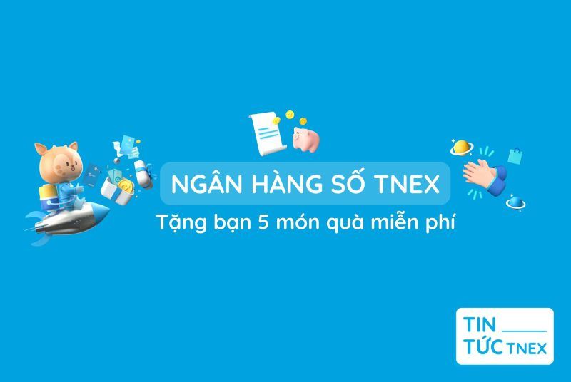 Ngân hàng số TNEX tặng bạn 5 món quà miễn phí sau đây! Ngân hàng số TNEX tặng bạn 5 món quà miễn phí sau đây!
