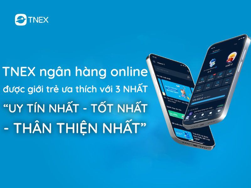 TNEX ngân hàng online được giới trẻ ưa thích với 3 NHẤT “uy tín nhất – tốt nhất – thân thiện nhất” TNEX ngân hàng online được giới trẻ ưa thích với 3 NHẤT “uy tín nhất – tốt nhất – thân thiện nhất”