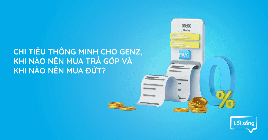 Khi nào nên mua trả góp và khi nào nên trả đứt? Khi nào nên mua trả góp và khi nào nên trả đứt?