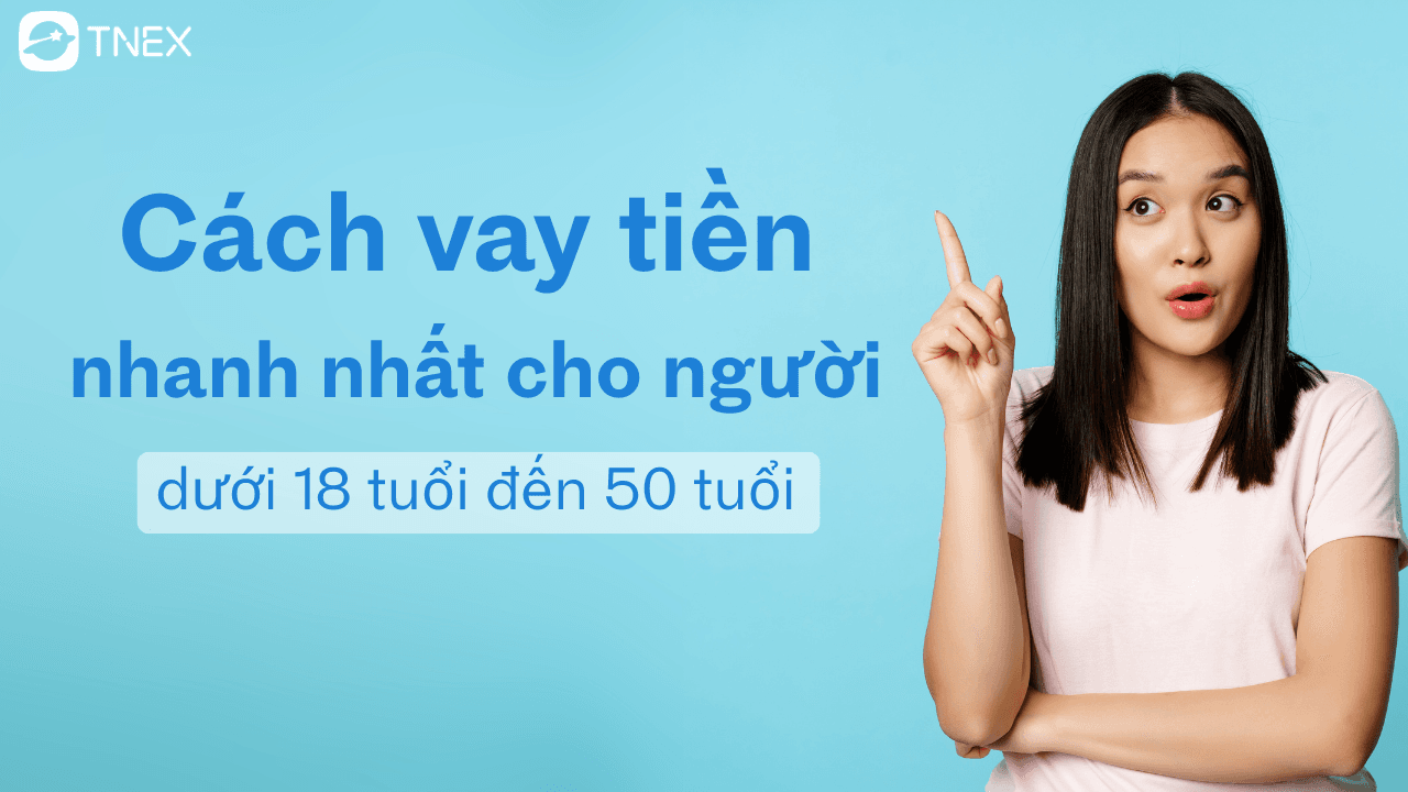 Cách vay tiền nhanh nhất cho người dưới 18 tuổi đến 50 tuổi Cách vay tiền nhanh nhất cho người dưới 18 tuổi đến 50 tuổi