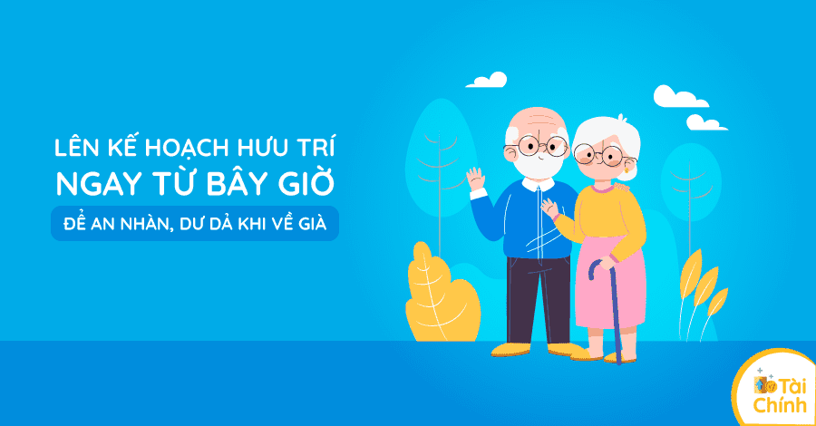 Lên kế hoạch hưu trí ngay từ bây giờ để an nhàn, dư dả khi về già Lên kế hoạch hưu trí ngay từ bây giờ để an nhàn, dư dả khi về già
