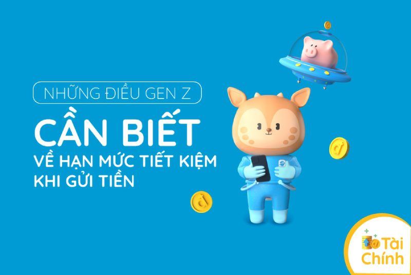 Những điều Gen Z cần biết về hạn mức tiết kiệm khi gửi tiền Những điều Gen Z cần biết về hạn mức tiết kiệm khi gửi tiền