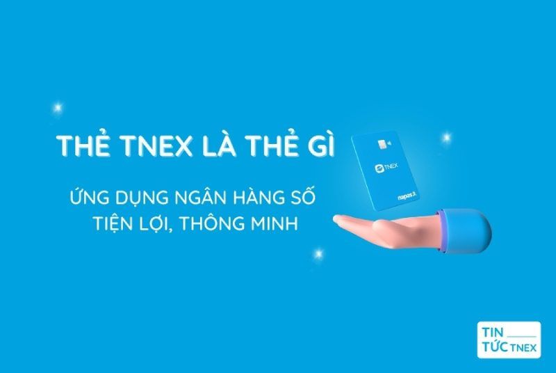 Những điều cần biết về thẻ TNEX – ứng dụng ngân hàng số tiện lợi, thông minh Những điều cần biết về thẻ TNEX – ứng dụng ngân hàng số tiện lợi, thông minh