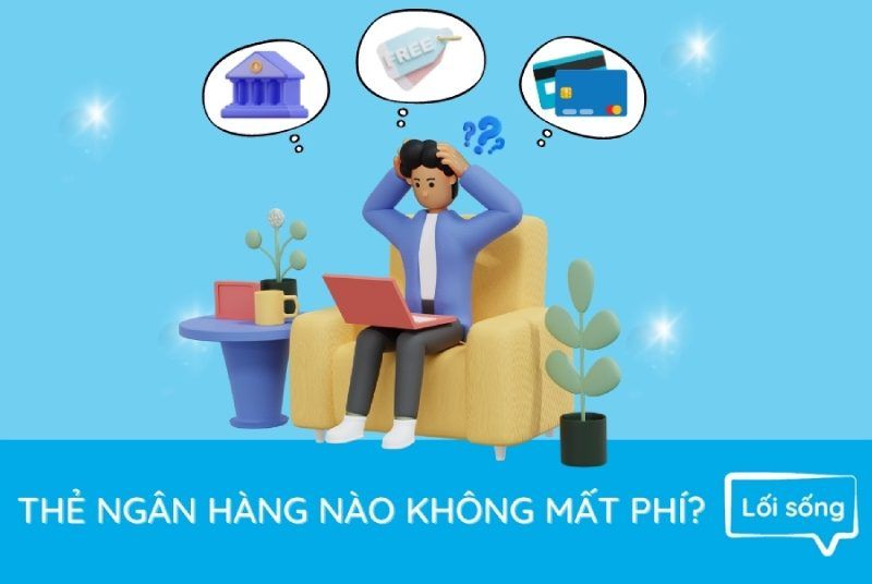 Làm thẻ ngân hàng nào không mất phí mới nhất hiện nay? Làm thẻ ngân hàng nào không mất phí mới nhất hiện nay?