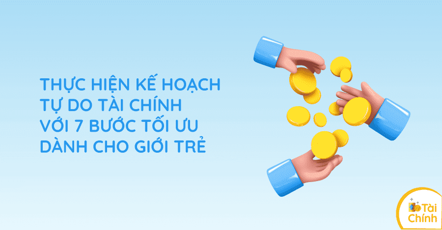 Thực hiện kế hoạch tự do tài chính với 7 bước tối ưu dành cho giới trẻ Thực hiện kế hoạch tự do tài chính với 7 bước tối ưu dành cho giới trẻ