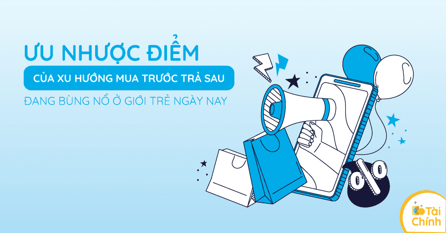 Ưu nhược điểm của xu hướng mua trước trả sau đang bùng nổ ở giới trẻ ngày nay Ưu nhược điểm của xu hướng mua trước trả sau đang bùng nổ ở giới trẻ ngày nay